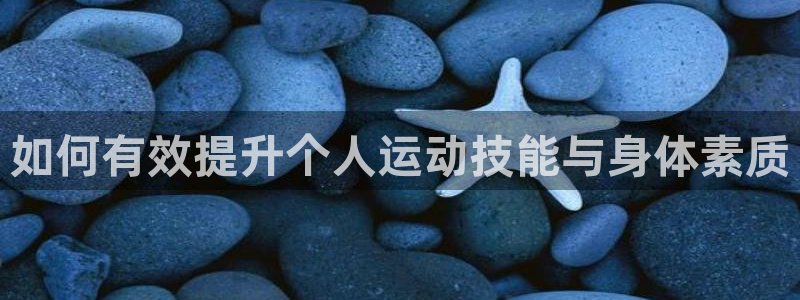 风速体育官网：如何有效提升个人运动技能与身体素质